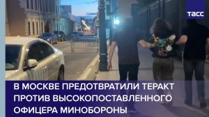 В Москве предотвратили теракт против высокопоставленного офицера Минобороны