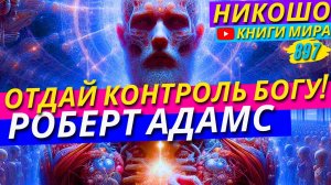 Как Отдать Богу Контроль Над Своей Жизнью?! Роберт Адамс