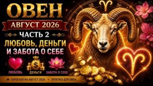 Овен на август 2026. Часть 2 — Любовь, деньги и забота о себе