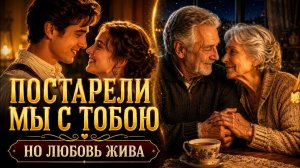 Постарели Мы С Тобою 👵👴 Самая душевная песня о настоящей любви