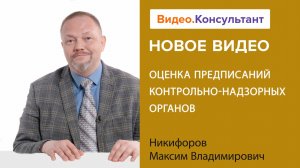 Оценка предписаний контрольно-надзорных органов | Смотрите семинар на Видео.Консультант