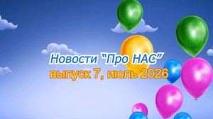 «Семья вместе, и душа на месте», выпуск «Новости Про НАС», июль, часть 1