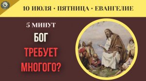 10 июля ЕВАНГЕЛИЕ I Бог требует слишком многого Тайна притчи о скрытом сокровище