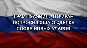 Трамп заявил, что Иран попросил США о сделке после новых ударов