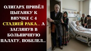 Олигарх привёл ЦЫГАНКУ к внучке с 4 стадией РАКА… Истории из жизни.