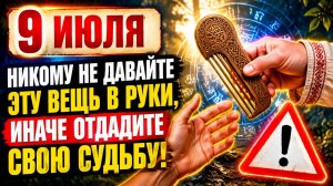 9 июля никому не отдавайте эту вещь, иначе отдадите свою судьбу.