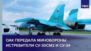 ОАК передала Минобороны истребители Су-30СМ2 и Су-34