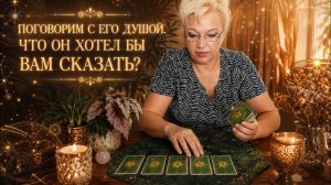 🌙 ПОГОВОРИМ С ЕГО ДУШОЙ. ЧТО ОН ХОТЕЛ БЫ ВАМ СКАЗАТЬ?  ✨🔥 Таро расклад I Гадание онлайн Гадание таро