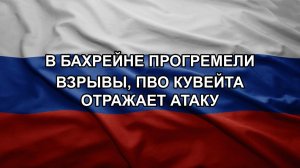 В Бахрейне прогремели взрывы, ПВО Кувейта отражает атаку