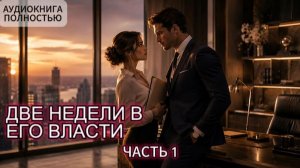 ДВЕ НЕДЕЛИ В ЕГО ВЛАСТИ | ЧАСТЬ 1 | АУДИОКНИГА ПОЛНОСТЬЮ | ЛЮБОВНЫЙ РОМАН