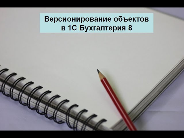 Версионирование объектов в 1С Бухгалтерия 8 смотреть онлайн