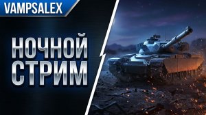 СТРИМ | НОЧНОЙ МИР ТАНКОВ #wot #vampsalex