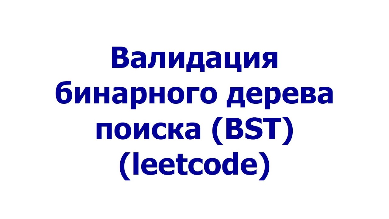 Валидация бинарного дерева поиска (BST) (leetcode) смотреть онлайн
