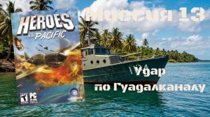 Heroes of the Pacific (PC, 2005) - Миссия 13: Удар по Гуадалканалу