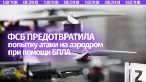 ⚡ ФСБ сорвала подготовку атаки с использованием БПЛА на военный аэродром «Ростов-Центральный»