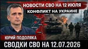 НОВОСТИ СВО НА 12 ИЮЛЯ. КОНФЛИКТ НА УКРАИНЕ. ЮРИЙ ПОДОЛЯКА. СВОДКИ СВО НА 12.07.2026