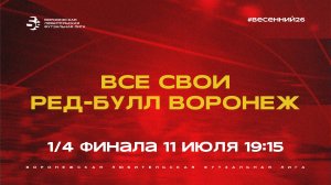 «Все Свои» - «Ред-Булл Ворнеж» | Весенний Чемпионат | Серебряный кубок | 1/4 финала (11.07.26)