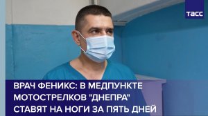 Врач Феникс: в медпункте мотострелков «Днепра» ставят на ноги за пять дней