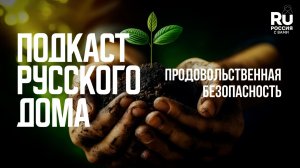 Подкаст Русского дома. Продовольственная безопасность