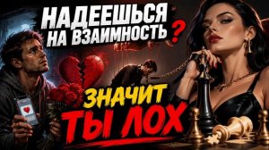 Почему если ты надеешься на взаимные чувства от женщины — ты лох