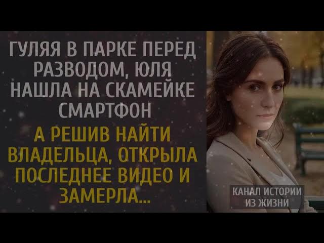 Гуляя в парке перед разводом, Юля нашла на скамейке смартфон… А открыв последнее видео, замерла… смотреть онлайн