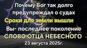 «Почему Бог так долго предупреждал о судах», «Сроки вышли» — слово Отца Небесного
