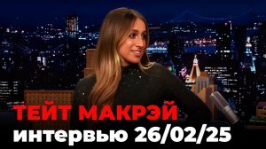 Тейт Макрей, перевод интервью от 26 февр. 2025 г.