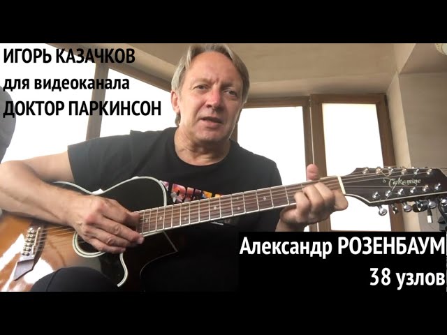 Александр Розенбаум. 38 узлов. Исполняет Игорь Казачков смотреть онлайн