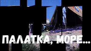 Палатка, море...