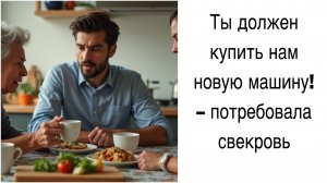 Истории из жизни|Ты должен купить нам новую машину! – потребовала свекровь!