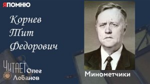 Корнев Тит Федорович. Проект «Я помню» Артема Драбкина. Минометчики.