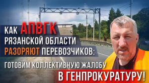 Как АПВГК в Рязанской области разоряют перевозчиков: готовим коллективную жалобу в Генпрокуратуру!