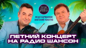 ЛЕТНИЙ КОНЦЕРТ   Анатолий Полотно, Федя Карманов на радио ШАНСОН