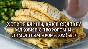 Хотите блины, как в сказке_ Маковые с творогом и лимонным ароматом! 📖✨