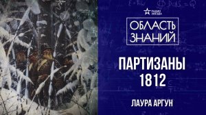 Партизаны Отечественной войны 1812 года. Лекция историка Лауры Аргун