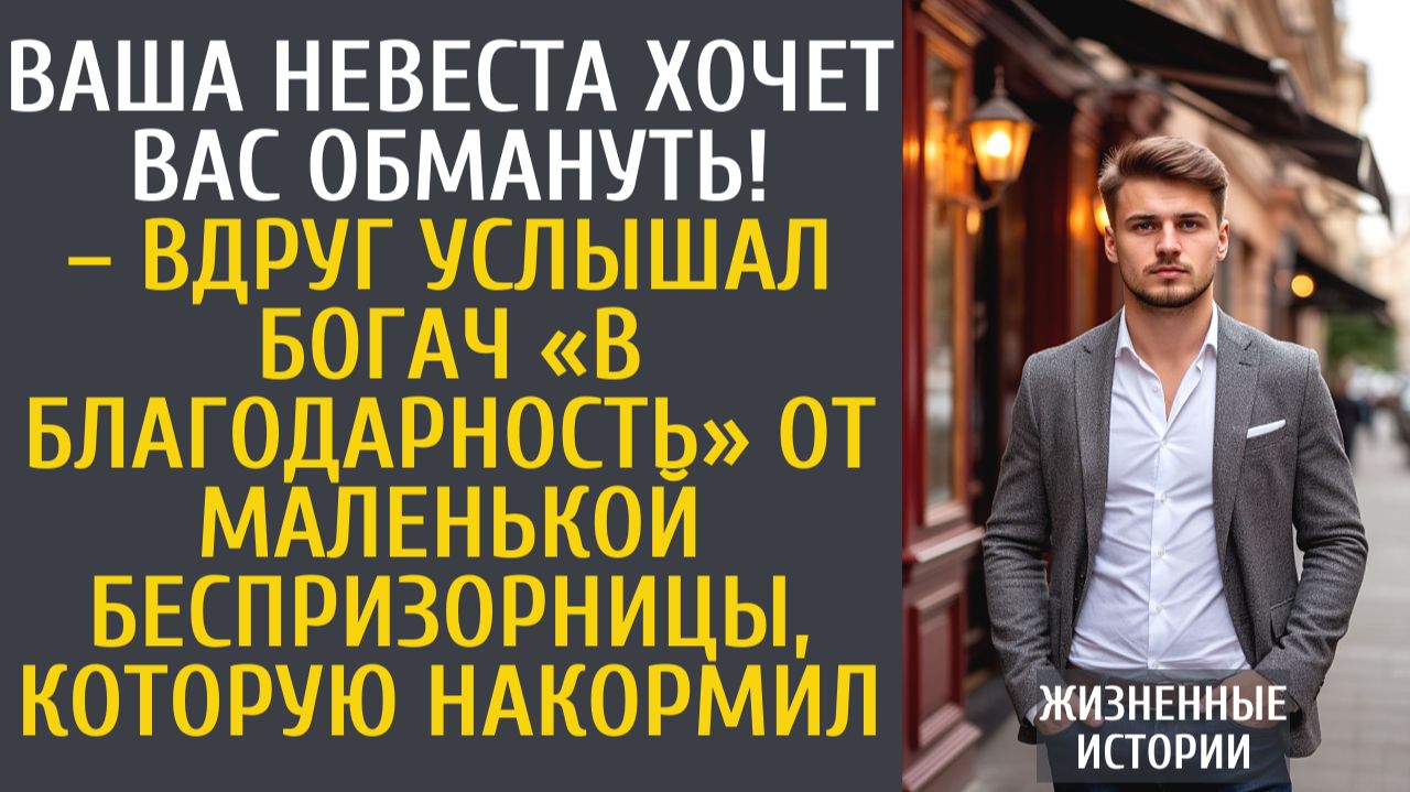 Истории из жизни Ваша невеста хочет Вас обмануть! – вдруг услышал богач «в благодарность» от малышки смотреть онлайн