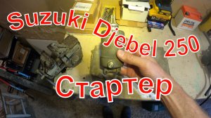 Suzuki Djebel 250. Превращение в китайца. Часть 1. Стартер.