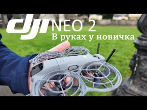 DJI Neo 2 — мой первый дрон  |  Распаковка, тест полёта и первые впечатления 🚁
