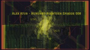 Alex Atur - Hundred Roentgen Episode 008