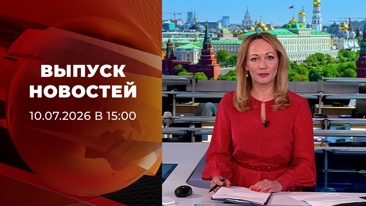 Выпуск новостей в 15:00 от 10.07.2026 смотреть онлайн