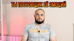 Ты поставщик её эмоций