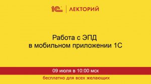 1С:Лекторий. 09.07.2026. Работа с ЭПД в мобильном приложении 1С