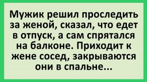Мужик решил проследить за женой, сказал, что едет в отпуск, а сам... | Анекдоты смешные | Юмор