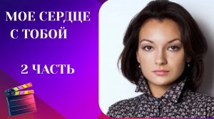 Мое сердце с тобой. 2 ЧАСТЬ. Мелодрама