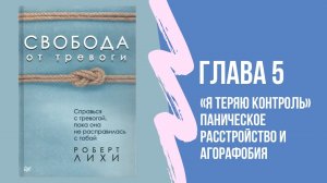Глава 5 «Я теряю контроль» – Паническое расстройство и агорафобия. Свобода от тревоги. Роберт Лихи