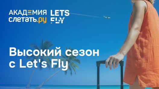 Высокий сезон с Let’s Fly: продукты, фишки и направления. Вебинар 10.07.26 смотреть онлайн