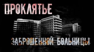 ПРОКЛЯТЬЕ ЗАБРОШЕННОЙ БОЛЬНИЦЫ. Страшные истории. Мистика