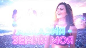 АБХАЗИЯ - ЗЕМЛЯ МОЯ