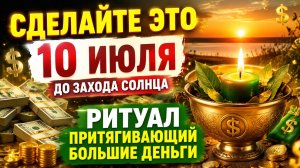 Сделайте 10 июля до захода солнца. Ритуал, который притянет большие деньги.