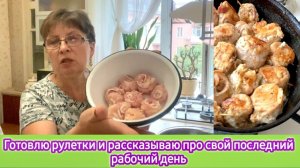 Готовлю рулетики и рассказываю про свой последний рабочий день